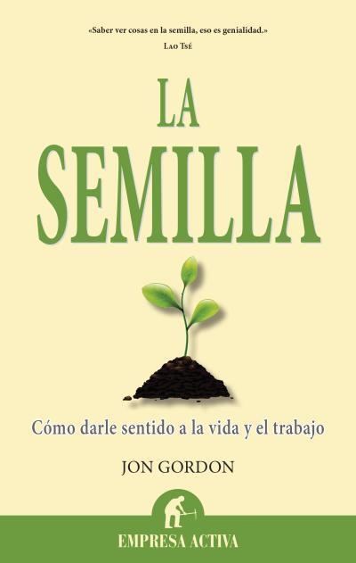 LA SEMILLA.CÓMO DARLE SENTIDO A LA VIDA Y EL TRABAJO | 9788496627864 | GORDON,JON | Llibreria Geli - Llibreria Online de Girona - Comprar llibres en català i castellà