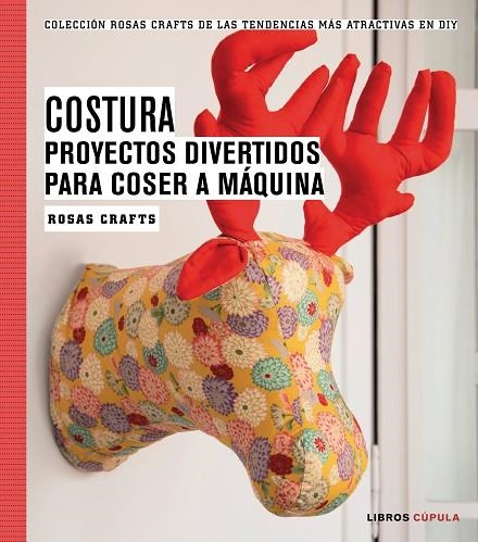 COSTURA. PROYECTOS DIVERTIDOS PARA COSER A MÁQUINA | 9788448020163 | ROSAS CRAFTS | Llibreria Geli - Llibreria Online de Girona - Comprar llibres en català i castellà