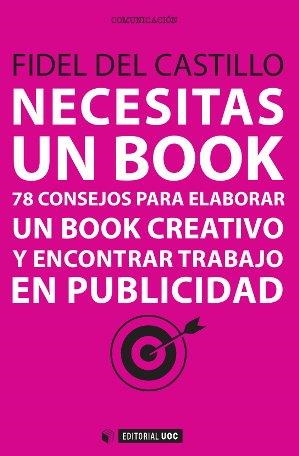 NECESITAS UN BOOK.78 CONSEJOS PARA ELABORAR UN BOOK CREATIVO Y ENCONTRAR TRABAJO EN PUBLICIDAD | 9788490643594 | DEL CASTILLO DÍAZ,FIDEL | Llibreria Geli - Llibreria Online de Girona - Comprar llibres en català i castellà