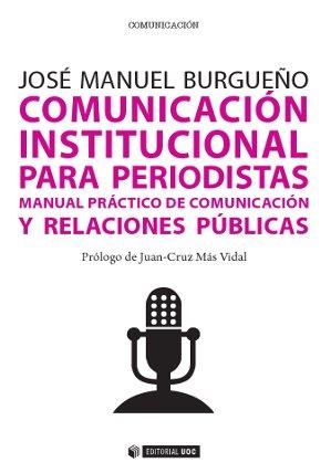 COMUNICACIÓN INSTITUCIONAL PARA PERIODISTAS.MANUAL PRÁCTICO DE COMUNICACIÓN Y RELACIONES PÚBLICAS | 9788490642054 | BURGUEÑO MUÑOZ,JOSÉ MANUEL | Llibreria Geli - Llibreria Online de Girona - Comprar llibres en català i castellà