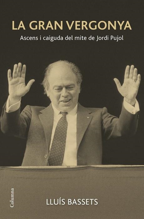 LA GRAN VERGONYA.ASCENS I CAIGUDA DEL MITE DE JORDI PUJOL | 9788466419291 | BASSETS,LLUÍS | Llibreria Geli - Llibreria Online de Girona - Comprar llibres en català i castellà