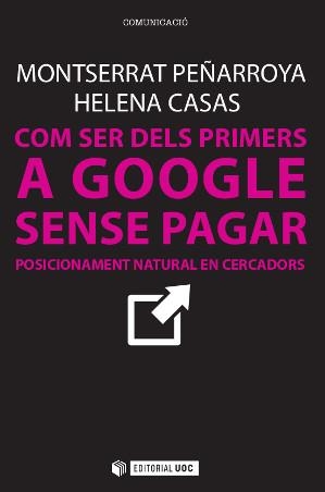 COM SER DELS PRIMERS A GOOGLE SENSE PAGAR.POSICIONAMENT NATURAL EN CERCADORS | 9788490642436 | PEÑARROYA,MONTSERRAT/CASAS,HELENA | Libreria Geli - Librería Online de Girona - Comprar libros en catalán y castellano