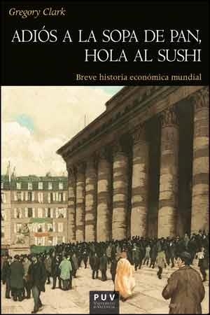 ADIÓS A LA SOPA DE PAN,HOLA AL SUSHI.BREVE HISTORIA ECONÓMICA MUNDIAL | 9788437094410 | CLARK,GREGORY | Llibreria Geli - Llibreria Online de Girona - Comprar llibres en català i castellà