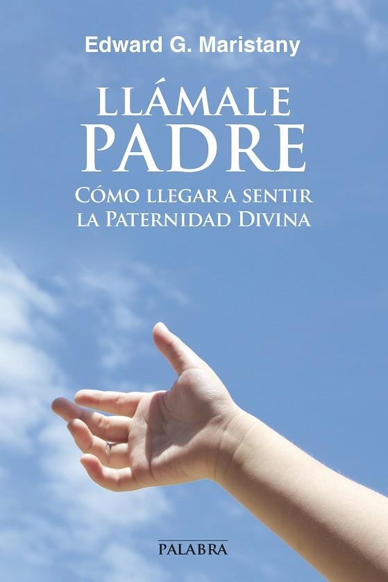 LLÁMALE PADRE.CÓMO LLEGAR A SENTIR LA PATERNIDAD DIVINA | 9788490611197 | MARISTANY,EDWARD G. | Llibreria Geli - Llibreria Online de Girona - Comprar llibres en català i castellà