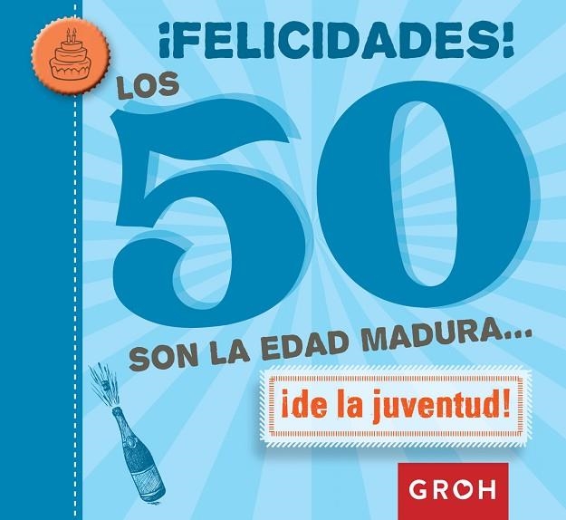 FELICIDADES!LOS 50 SON LA EDAD MADURA...DE LA JUVENTUD! | 9788490680223 | GROH | Llibreria Geli - Llibreria Online de Girona - Comprar llibres en català i castellà