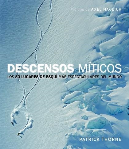 DESCENSOS MÍTICOS.LOS 50 LUGARES DE ESQUÍ MÁS ESPECTACULARES DEL MUNDO | 9788415888949 | THORNE,PATRICK/NAGLICH,AXEL | Llibreria Geli - Llibreria Online de Girona - Comprar llibres en català i castellà