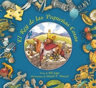 EL REY DE LAS PEQUEÑAS COSAS (TD) | 9788416117116 | LEPP,BIL/WENZEL,DAVID T. | Libreria Geli - Librería Online de Girona - Comprar libros en catalán y castellano