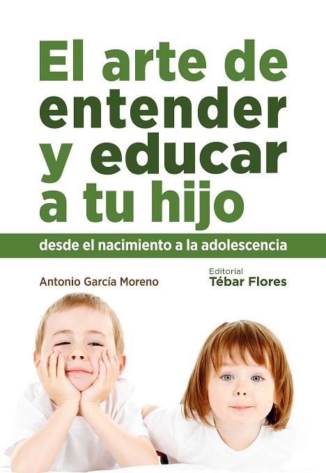 EL ARTE DE ENTENDER Y EDUCAR A TU HIJO DESDE EL NACIMIENTO A LA ADOLESCENCIA | 9788473605434 | GARCÍA MORENO,ANTONIO | Llibreria Geli - Llibreria Online de Girona - Comprar llibres en català i castellà