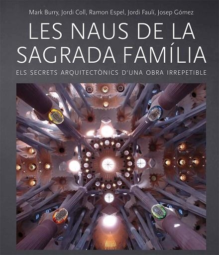 LES NAUS DE LA SAGRADA FAMÍLIA.ELS SECRETS ARQUITECTÒNICS D'UNA OBRA IRREPETIBLE | 9788499793238 | BURRY,MARK/COLL,JORDI/ESPEL,RAMON/FAULÍ,JORDI/GÓMEZ,JOSEP | Llibreria Geli - Llibreria Online de Girona - Comprar llibres en català i castellà