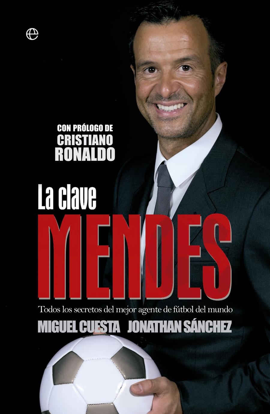 LA CLAVE MENDES.TODOS LOS SECRETOS DEL MEJOR AGENTE DE FÚTBOL DEL MUNDO | 9788490602119 | CUESTA,MIGUEL/SÁNCHEZ,JONATHAN | Llibreria Geli - Llibreria Online de Girona - Comprar llibres en català i castellà