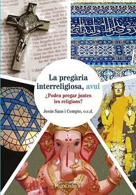 LA PREGÀRIA INTERRELIGIOSA,AVUI.¿PODEN PREGAR JUNTES LES RELIGIONS? | 9788499755649 | SANS,JESÚS | Llibreria Geli - Llibreria Online de Girona - Comprar llibres en català i castellà