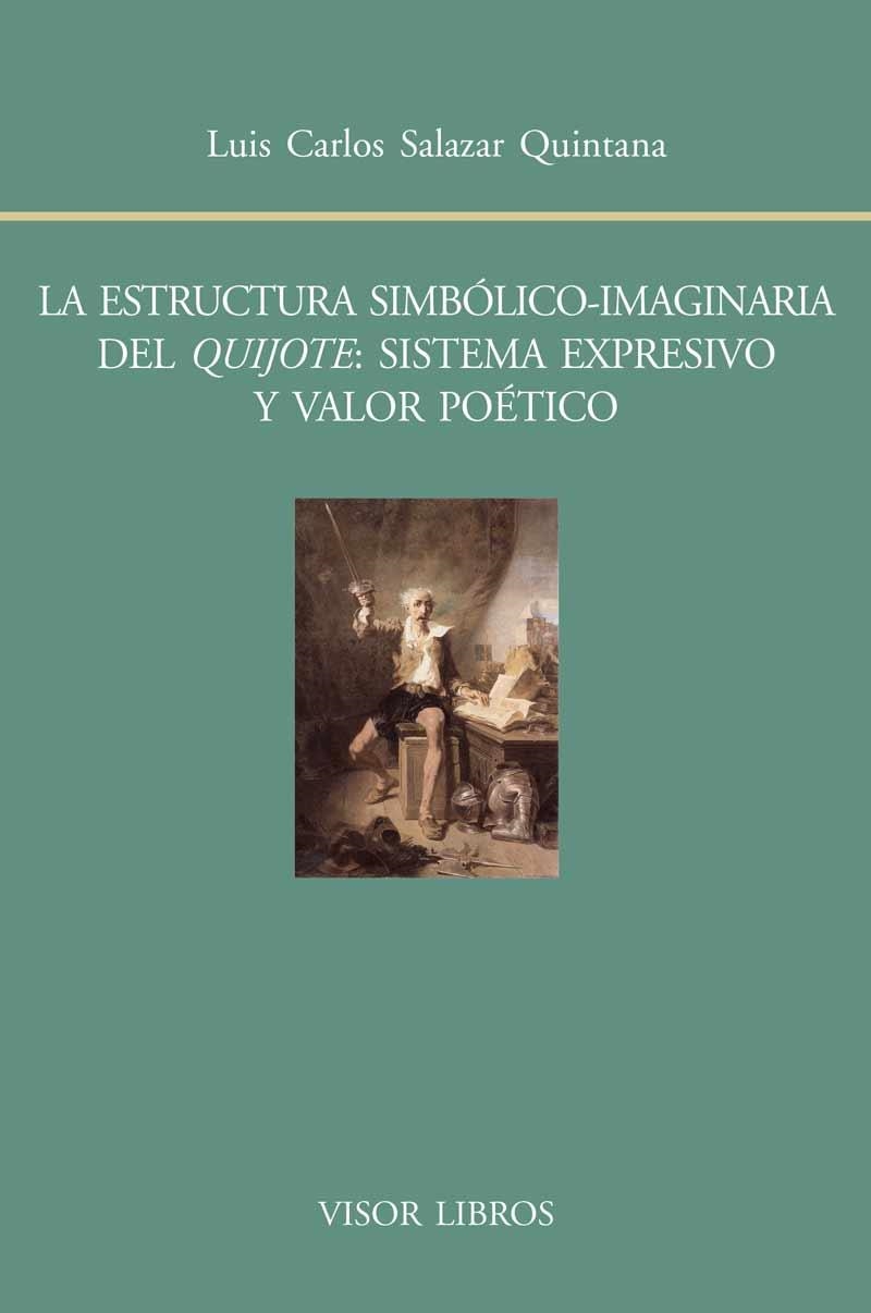 LA ESTRUCTURA SIMBÓLICO-IMAGINARIA DEL QUIJOTE: SISTEMA EXPRESIVO Y VALOR POÉTICO | 9788498951615 | SALAZAR QUINTANA,LUIS CARLOS | Libreria Geli - Librería Online de Girona - Comprar libros en catalán y castellano