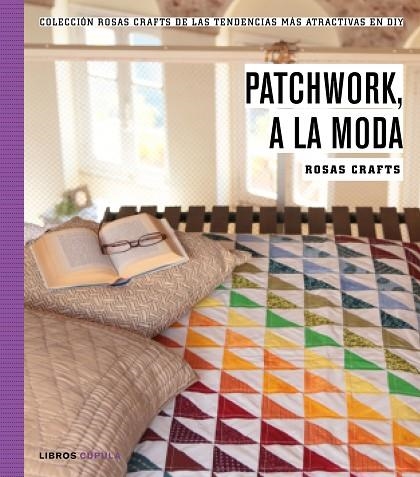 PATCHWORK,A LA MODA.COLECCIÓN ROSAS CRAFTS DE LAS TENDENCIAS MÁS ATRACTIVAS EN DIY | 9788448021269 | ROSAS CRAFTS | Llibreria Geli - Llibreria Online de Girona - Comprar llibres en català i castellà