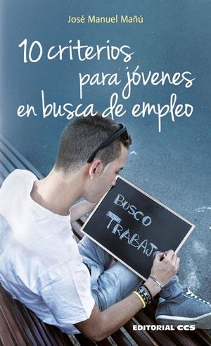 10 CRITERIOS PARA JÓVENES EN BUSCA DE EMPLEO | 9788490232385 | MAÑÚ NOÁIN,JOSE MANUEL | Llibreria Geli - Llibreria Online de Girona - Comprar llibres en català i castellà