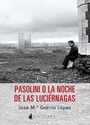 PASOLINI O LA NOCHE DE LAS LUCIÉRNAGAS | 9788494286230 | GARCÍA LÓPEZ,JOSÉ MARÍA | Llibreria Geli - Llibreria Online de Girona - Comprar llibres en català i castellà