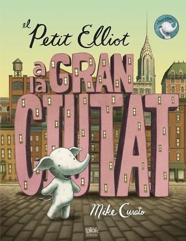 EL PETIT ELLIOT A LA GRAN CIUTAT (TD) | 9788416075355 | CURATO,MIKE | Llibreria Geli - Llibreria Online de Girona - Comprar llibres en català i castellà