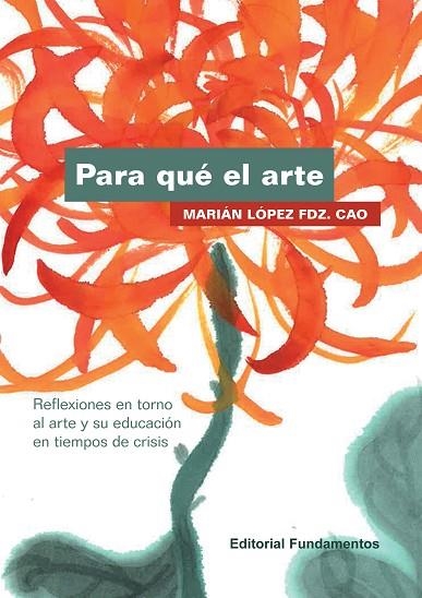 PARA QUÉ EL ARTE.REFLEXIONES EN TORNO AL ARTE Y SU EDUCACIÓN EN TIEMPOS DE CRISIS | 9788424512880 | LÓPEZ FDZ. CAO,MARIÁN | Llibreria Geli - Llibreria Online de Girona - Comprar llibres en català i castellà