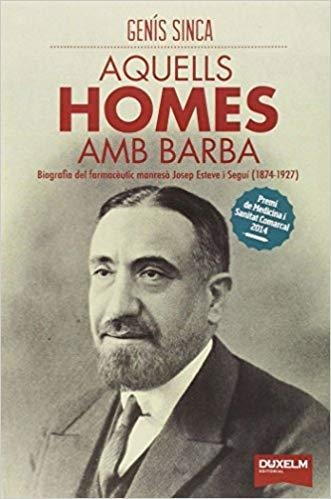 AQUELLS HOMES AMB BARBA.BIOGRAFIA DEL FARMACÈUTIC JOSEP ESTEVE I SEGUÍ | 9788494286858 | SINCA,GENÍS | Llibreria Geli - Llibreria Online de Girona - Comprar llibres en català i castellà