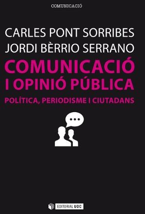 COMUNICACIÓ I OPINIÓ PÚBLICA.POLÍTICA,PERIODISME I CIUTADANS | 9788490645413 | PONT SORRIBES,CARLES/BERRIO SERRANO,JORDI | Llibreria Geli - Llibreria Online de Girona - Comprar llibres en català i castellà