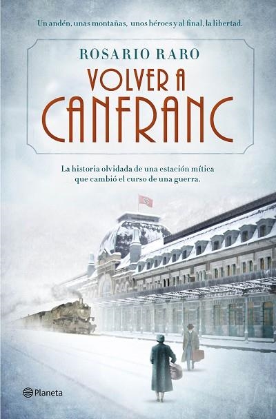 VOLVER A CANFRANC.LA HISTORIA OLVIDADA DE UNA ESTACÓN MÍTICA QUE CAMBIÓ EL CURSO DE UNA GUERRA | 9788408139690 | RARO,ROSARIO | Llibreria Geli - Llibreria Online de Girona - Comprar llibres en català i castellà