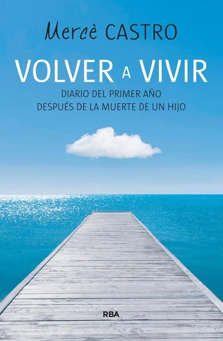 VOLVER A VIVIRDIARIO DEL PRIMER AÑO DESPUÉS DE LA MUERTE DE UN HIJO | 9788490564455 | CASTRO,MERCE | Llibreria Geli - Llibreria Online de Girona - Comprar llibres en català i castellà