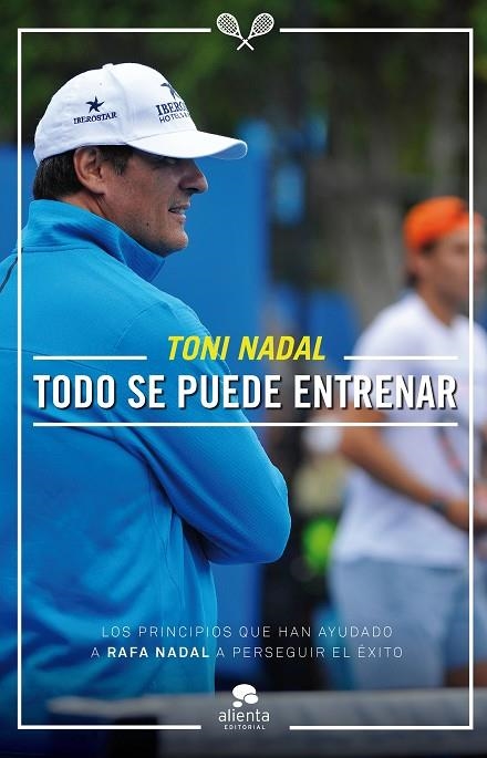 TODO SE PUEDE ENTRENAR.LOS PRINCIPIOS QUE HAN AYUDADO A RAFA NADAL A PERSEGUIR EL EXITO | 9788416253081 | NADAL,TONI | Llibreria Geli - Llibreria Online de Girona - Comprar llibres en català i castellà