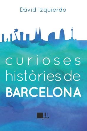 CURIOSES HISTÒRIES DE BARCELONA | 9788415372950 | IZQUIERDO SALAS,DAVID | Llibreria Geli - Llibreria Online de Girona - Comprar llibres en català i castellà