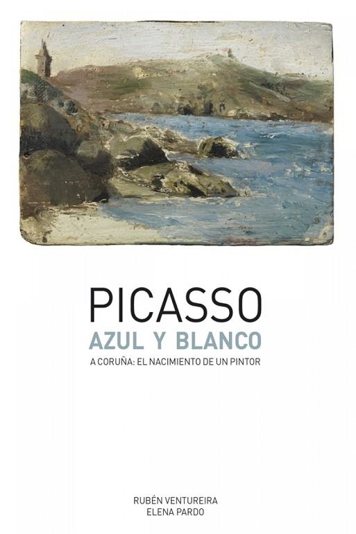 PICASSO AZUL Y BLANCO.A CORUÑA:EL NACIMIENTO DE UN PINTOR | 9788492715930 | VENTUREIRA NOVO,RUBÉN/PARDO ANTEQUERA,ELENA | Llibreria Geli - Llibreria Online de Girona - Comprar llibres en català i castellà