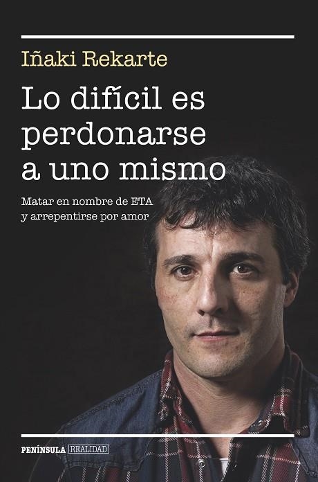 LO DIFÍCIL ES PERDONARSE A UNO MISMO.MATAR EN NOMBRE DE ETA Y ARREPENTIRSE POR AMOR | 9788499424101 | REKARTE,IÑAKI | Libreria Geli - Librería Online de Girona - Comprar libros en catalán y castellano