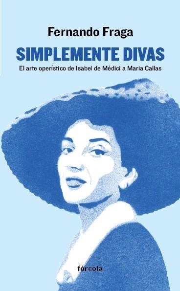 SIMPLEMENTE DIVAS.EL ARTE OPERÍSTICO DE ISABEL DE MÉDICI A MARÍA CALLAS | 9788416247462 | FRAGA SUÁREZ,FERNANDO | Llibreria Geli - Llibreria Online de Girona - Comprar llibres en català i castellà