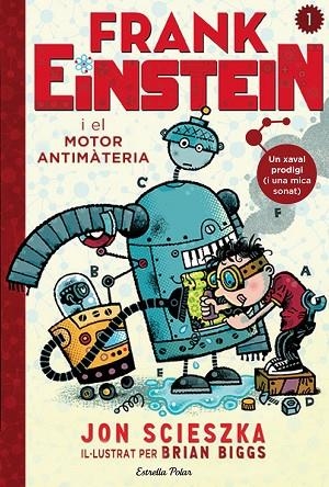 FRANK EINSTEIN I EL MOTOR ANTIMATÈRIA | 9788490578636 | SCIESZKA,JON | Llibreria Geli - Llibreria Online de Girona - Comprar llibres en català i castellà