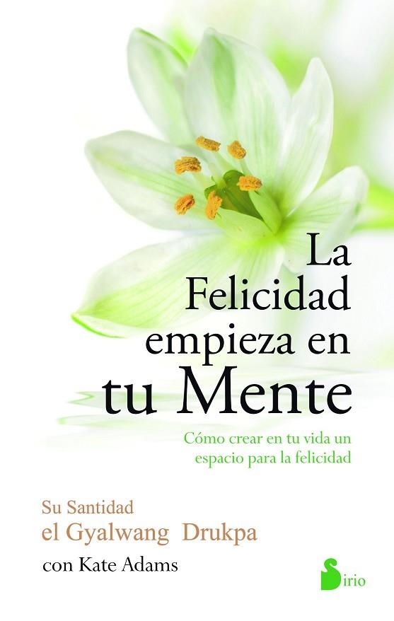 LA FELICIDAD EMPIEZA EN TU MENTE.CÓMO CREAR EN TU VIDA UN ESPACIO PARA LA FELICIDAD | 9788416233571 | DRUKPA,GYALWANG/ADAMS,KATE | Llibreria Geli - Llibreria Online de Girona - Comprar llibres en català i castellà