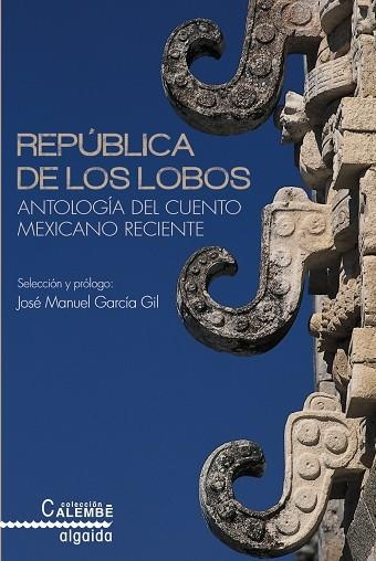 REPÚBLICA DE LOS LOBOS.ANTOLOGÍA DEL CUENTO MEXICANO RECIENTE | 9788490672617 | GARCÍA GIL,JOSÉ MANUEL (SELECCIÓ I PRÒLEG) | Libreria Geli - Librería Online de Girona - Comprar libros en catalán y castellano