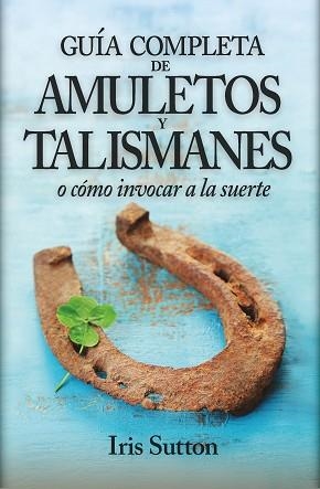 GUÍA COMPLETA DE AMULETOS Y TALISMANES O CÓMO INVOCAR A LA SUERTE | 9788416002337 | SUTTON,IRIS | Llibreria Geli - Llibreria Online de Girona - Comprar llibres en català i castellà