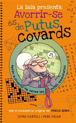 LA IAIA PRESENTA:AVORRIR-SE ÉS DE PUTUS COVARDS(AMB EL PUTAIAIÀRIUS ORIGINAL DEL MÀRIUS SERRA) | 9788494261770 | MARTELL,JOFRE/MEJAN,PERE(IL) | Llibreria Geli - Llibreria Online de Girona - Comprar llibres en català i castellà