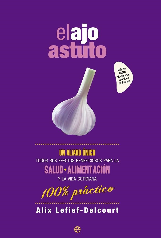 EL AJO ASTUTO.UN ALIADO ÚNICO.TODOS SUS EFECTOS BENEFICIOSOS PARA LA SALUD, LA ALIMENTACIÓN Y LA VIDA COTIDIANA | 9788490603529 | LEFIEF-DELCOURT,ALIX | Llibreria Geli - Llibreria Online de Girona - Comprar llibres en català i castellà