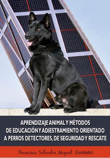 APRENDIZAJE ANIMAL Y MÉTODOS DE EDUCACIÓN Y ADIESTRAMIENTO ORIENTADO A PERROS DETECTORES,DE SEGURIDAD Y RESCATE | 9788490852347 | SALVADOR MIGUEL, FRANCISCO/Y OTROS | Llibreria Geli - Llibreria Online de Girona - Comprar llibres en català i castellà