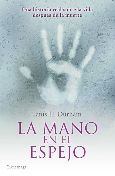 LA MANO EN EL ESPEJO.UNA HISTORIA REAL SOBRE LA VIDA DESPUÉS DE LA MUERTE | 9788415864752 | DURHAM,JANIS H. | Llibreria Geli - Llibreria Online de Girona - Comprar llibres en català i castellà