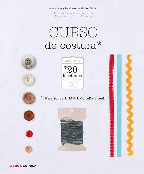 CURSO DE COSTURA.APRENDE EN 20 LECCIONES.10 PATRONES S,M & L DE TALLAJE REAL | 9788448021603 | MADEL,MARION/BOUTIN,RICHARD (FOTOS)/ROUFFIAT,ÉMILIE (ESTILISME) | Llibreria Geli - Llibreria Online de Girona - Comprar llibres en català i castellà