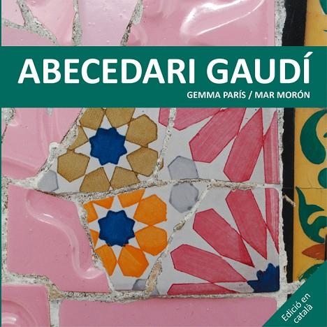 ABECEDARI GAUDÍ | 9788425228506 | MORÓN,MAR/PARÍS,GEMMA | Llibreria Geli - Llibreria Online de Girona - Comprar llibres en català i castellà