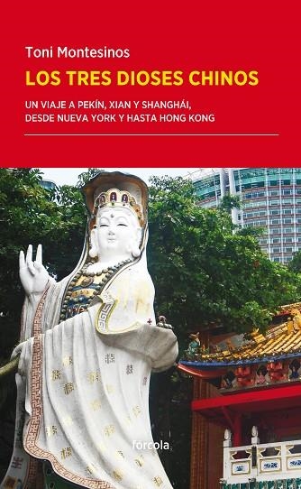 LOS TRES DIOSES CHINOS.UN VIAJE A PEKÍN,XIAN Y SHANGHÁI,DESDE NUEVA YORK Y HASTA HONG KONG | 9788416247509 | MONTESINOS,TONI | Llibreria Geli - Llibreria Online de Girona - Comprar llibres en català i castellà