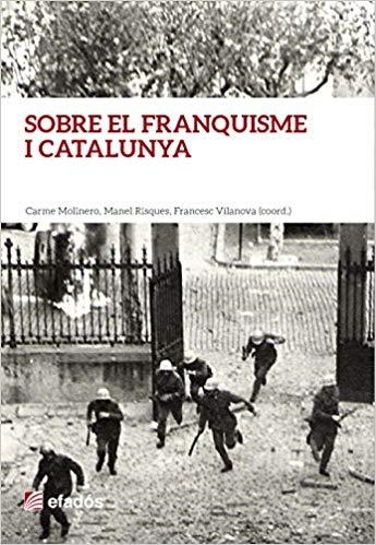 SOBRE EL FRANQUISME I CATALUNYA.HOMENATGE A BORJA DE RIQUER I PERMANYER | 9788416547012 | MOLINERO,CARME/RISQUES,MANEL/VILANOVA,FRANCESC (COORD.) | Libreria Geli - Librería Online de Girona - Comprar libros en catalán y castellano