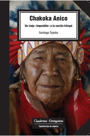 CHAKOKA ANICO.UN VIAJE IMPOSIBLE A LA NACIÓN KIKAPÚ | 9788490648247 | TEJEDOR,SANTIAGO | Llibreria Geli - Llibreria Online de Girona - Comprar llibres en català i castellà