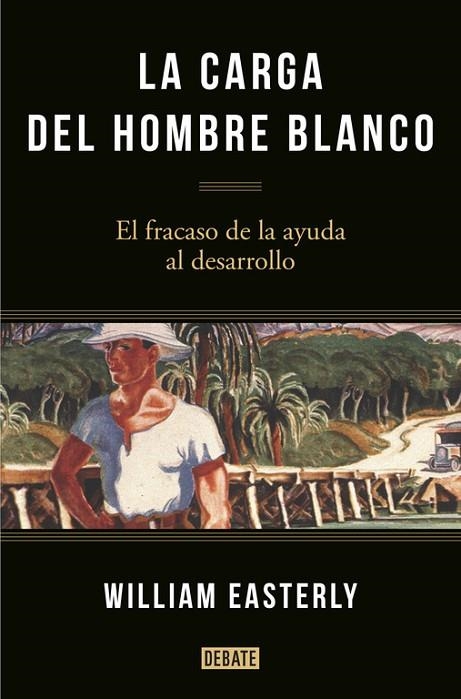 LA CARGA DEL HOMBRE BLANCO.EL FRACASO DE LA AYUDA AL DESARROLLO | 9788499925134 | EASTERLY,WILLIAM | Llibreria Geli - Llibreria Online de Girona - Comprar llibres en català i castellà