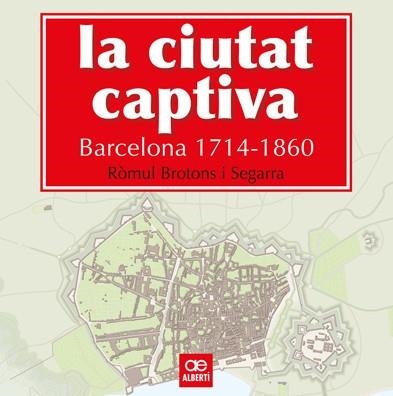 LA CIUTAT CAPTIVA BARCELONA 1714-1860 | 9788472461499 | BROTONS I SEGARRA,RÒMUL | Llibreria Geli - Llibreria Online de Girona - Comprar llibres en català i castellà