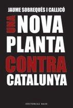 UNA NOVA PLANTA CONTA CATALUNYA.A 300 ANYS DEL DECRET BORBONIC DE NOVA PLANTA | 9788416166695 | SOBREQUÉS CALLICÓ,JAUME | Llibreria Geli - Llibreria Online de Girona - Comprar llibres en català i castellà