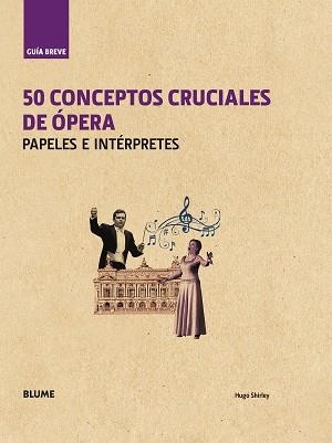 50 CONCEPTOS CRUCIALES DE ÓPERA.PAPELES E INTÉRPRETES (TD) | 9788498018639 | SHIRLEY,HUGO | Llibreria Geli - Llibreria Online de Girona - Comprar llibres en català i castellà