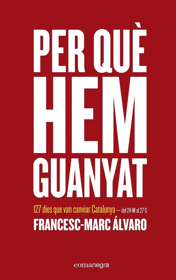 PER QUÈ HEM GUANYAT.127 DIES QUE VAN CANVIAR CATALUNYA | 9788416605026 | ÁLVARO,FRANCESC-MARC | Llibreria Geli - Llibreria Online de Girona - Comprar llibres en català i castellà