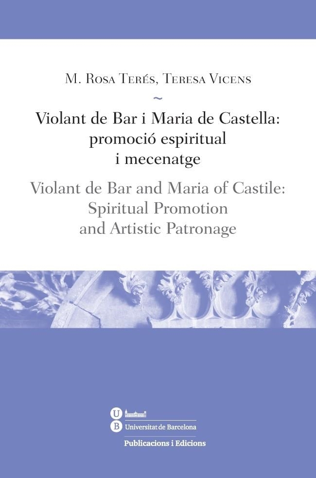 VIOLANT DE BAR I MARIA DE CASTELLA:PROMOCIÓ ESPIRITUAL I MECENATGE | 9788447539178 | TERÉS TOMÀS,MARIA ROSA/VICENS SOLER,TERESA | Llibreria Geli - Llibreria Online de Girona - Comprar llibres en català i castellà