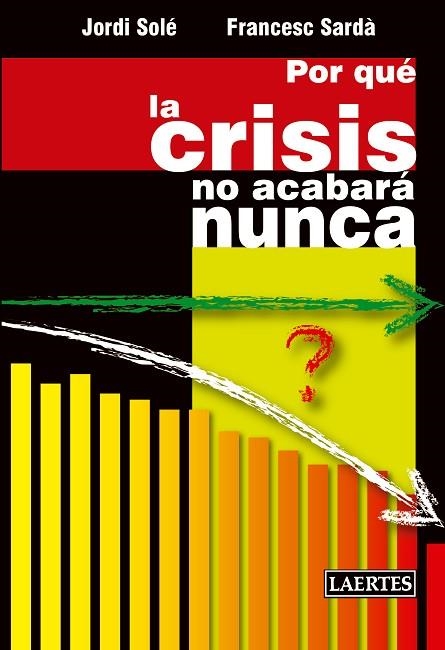 POR QUÉ LA CRISIS NO ACABARÁ NUNCA | 9788475849812 | SOLÉ OLLÉ,JORDI/SARDÀ AMILLS,FRANCESC | Llibreria Geli - Llibreria Online de Girona - Comprar llibres en català i castellà